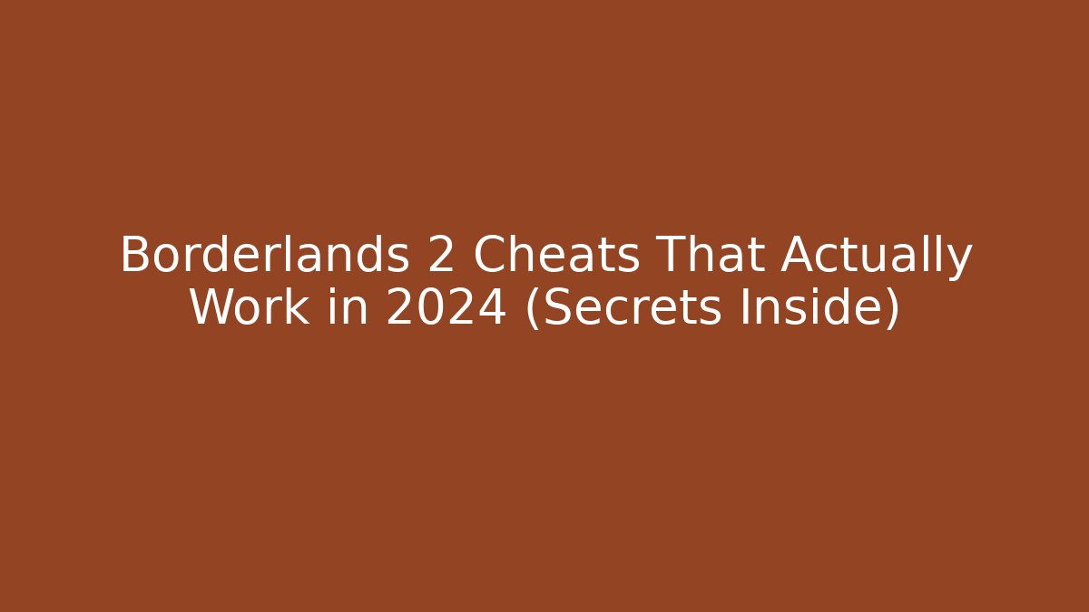Borderlands 2 Cheats That Actually Work in 2024 (Secrets Inside)