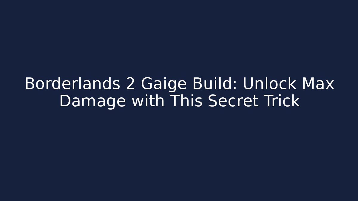 Borderlands 2 Gaige Build: Unlock Max Damage with This Secret Trick