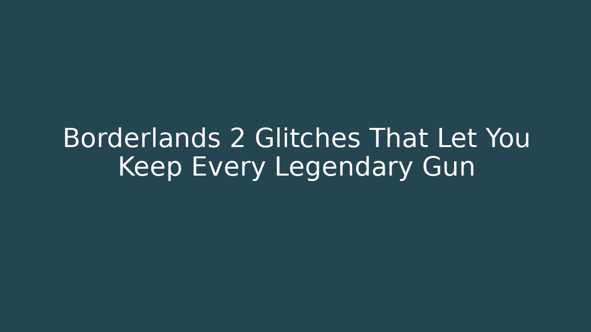 Borderlands 2 Glitches That Let You Keep Every Legendary Gun