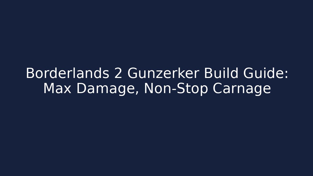 Borderlands 2 Gunzerker Build Guide: Max Damage, Non-Stop Carnage