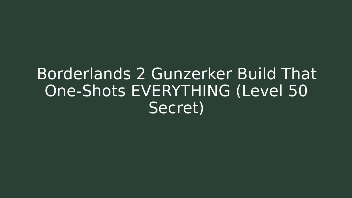 Borderlands 2 Gunzerker Build That One-Shots EVERYTHING (Level 50 Secret) - Critter Realm