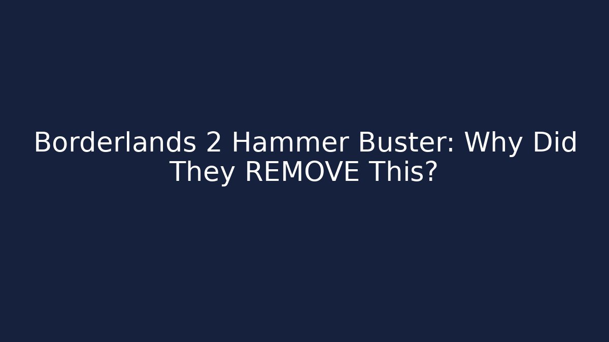 Borderlands 2 Hammer Buster: Why Did They REMOVE This?