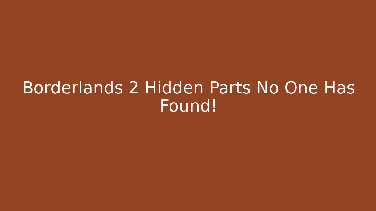 Borderlands 2 Hidden Parts No One Has Found!