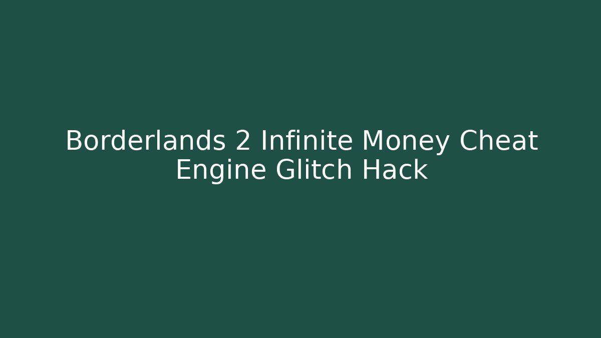 Borderlands 2 Infinite Money Cheat Engine Glitch Hack