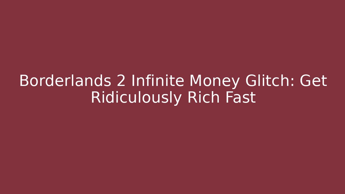 Borderlands 2 Infinite Money Glitch: Get Ridiculously Rich Fast