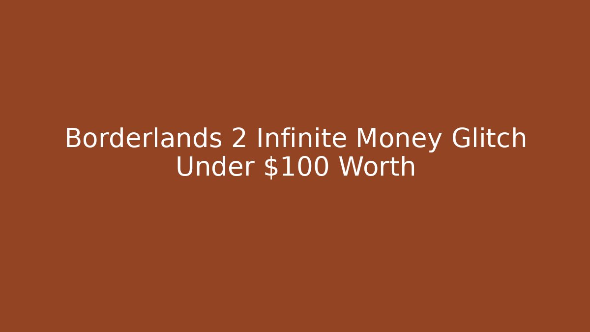 Borderlands 2 Infinite Money Glitch Under $100 Worth
