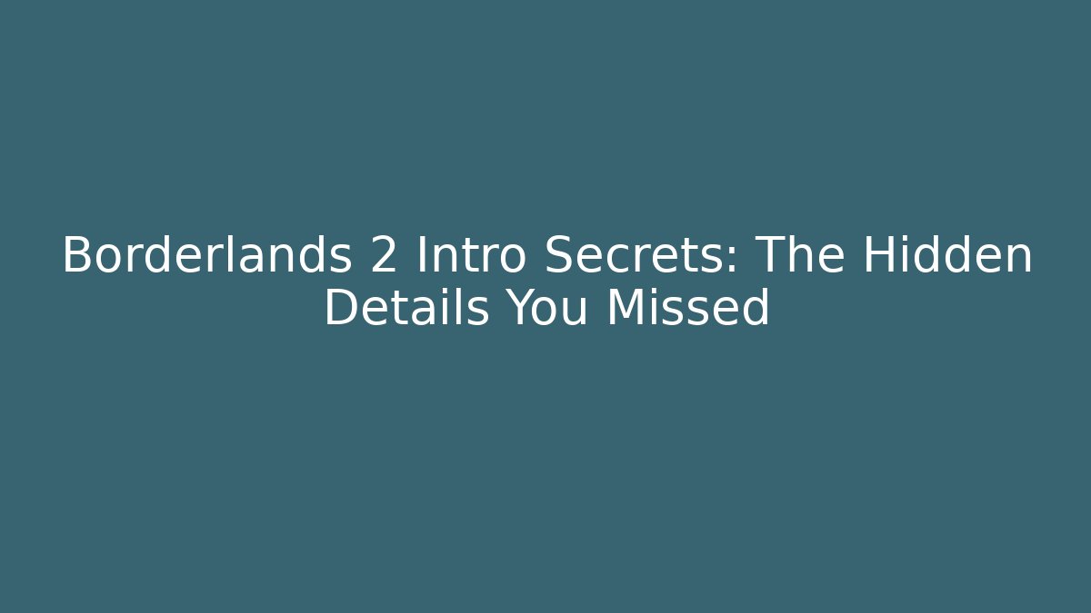 Borderlands 2 Intro Secrets: The Hidden Details You Missed