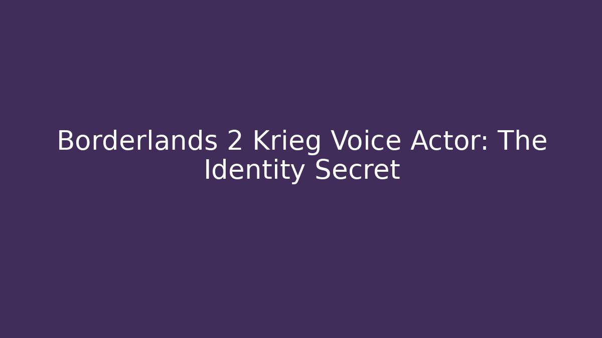 Borderlands 2 Krieg Voice Actor: The Identity Secret