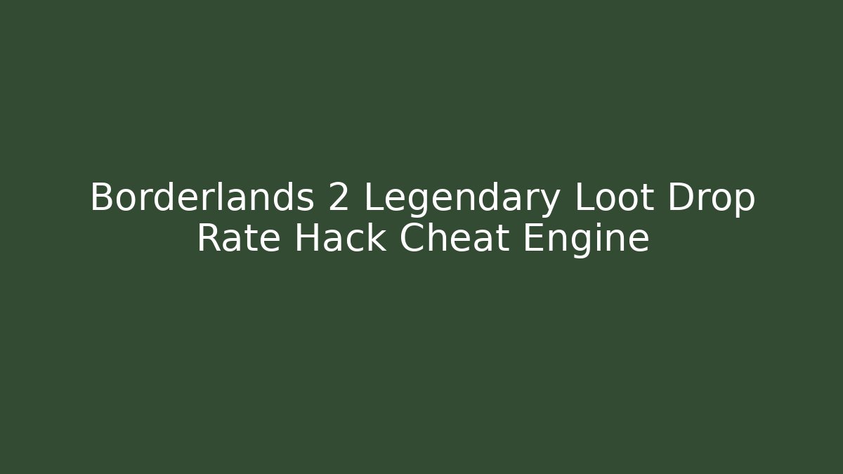 Borderlands 2 Legendary Loot Drop Rate Hack Cheat Engine