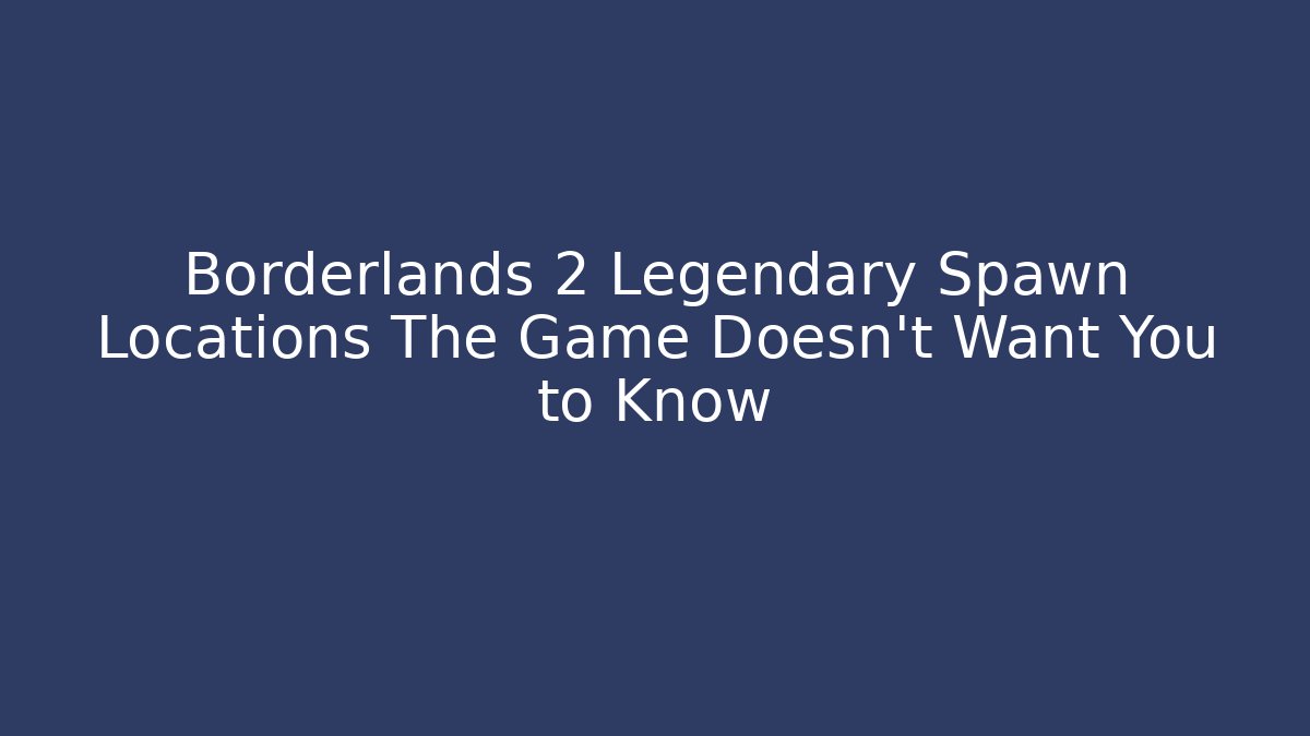 Borderlands 2 Legendary Spawn Locations The Game Doesn't Want You to Know - Critter Realm