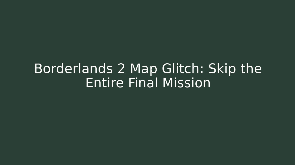 Borderlands 2 Map Glitch: Skip the Entire Final Mission
