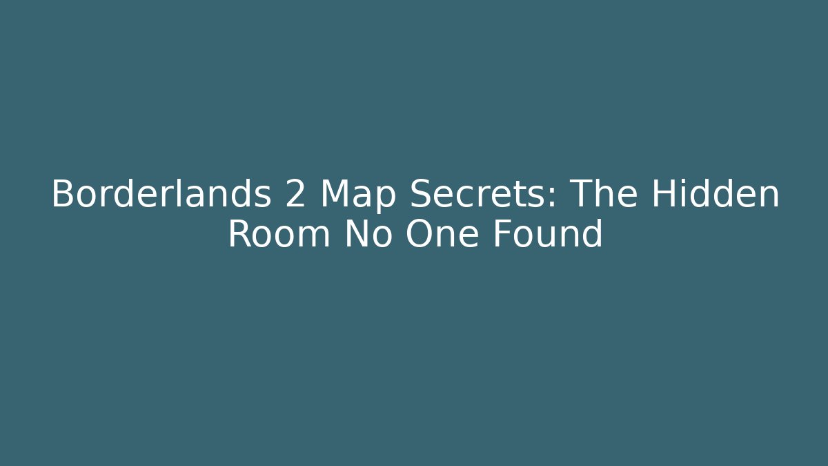 Borderlands 2 Map Secrets: The Hidden Room No One Found
