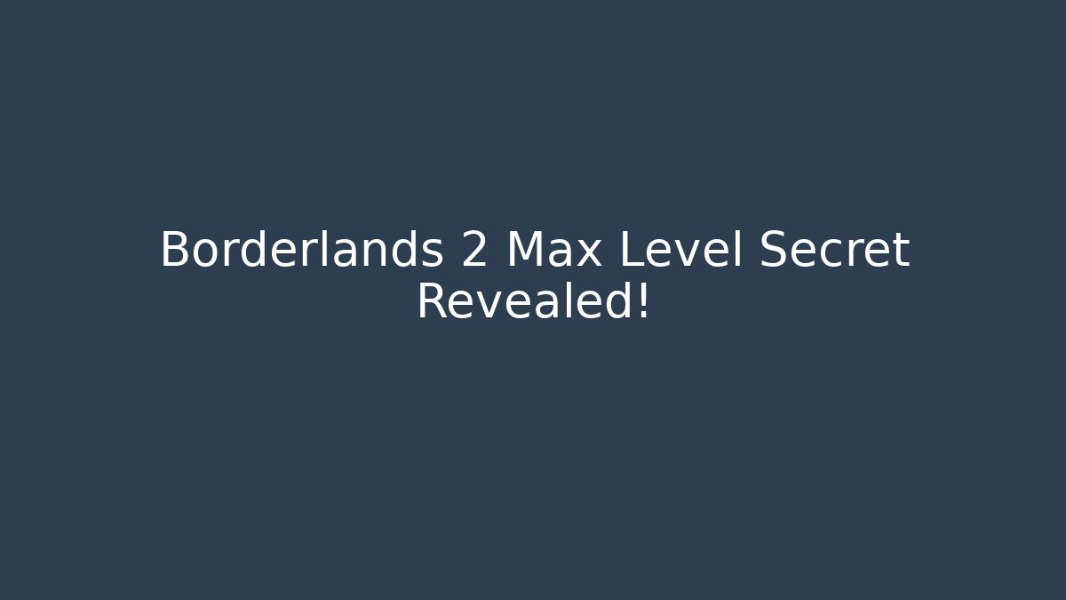 Borderlands 2 Max Level Secret Revealed! - Critter Realm