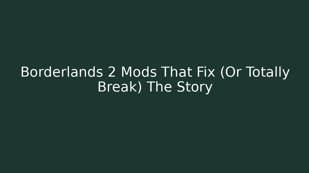 Borderlands 2 Mods That Fix (Or Totally Break) The Story
