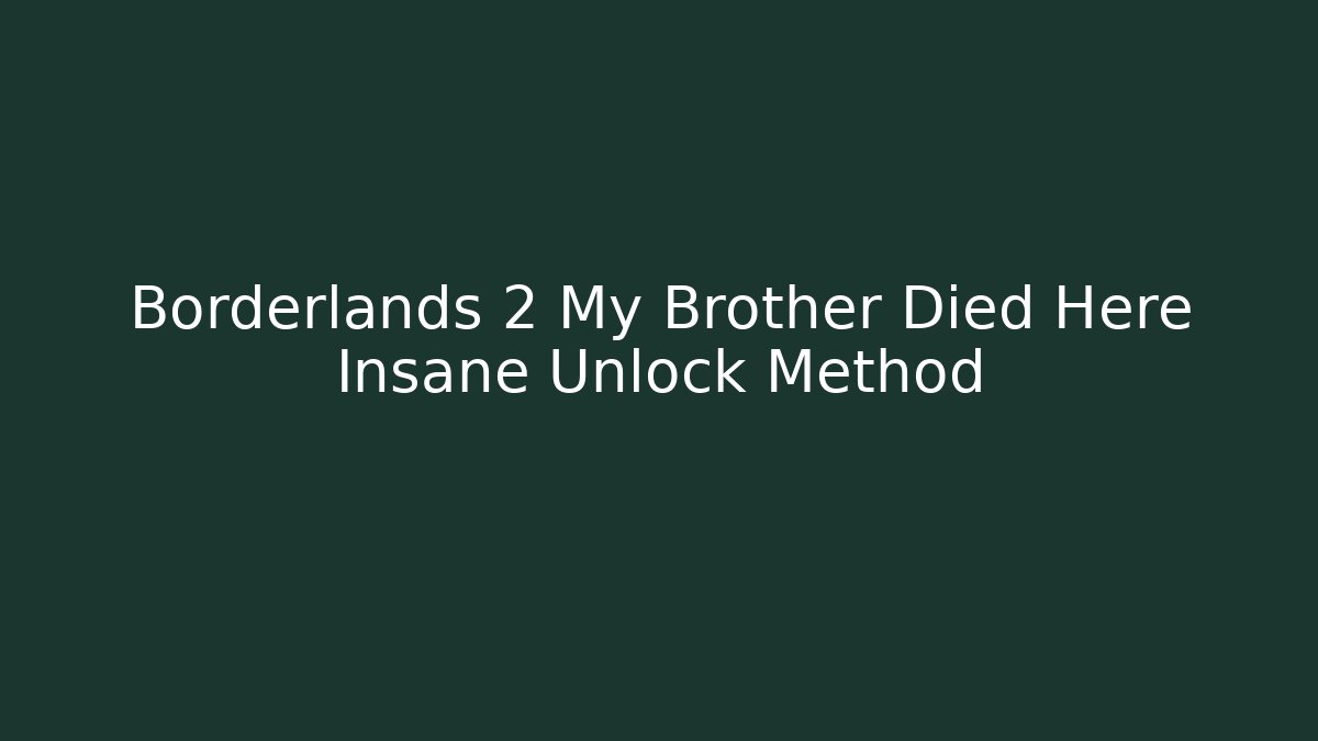 Borderlands 2 My Brother Died Here Insane Unlock Method