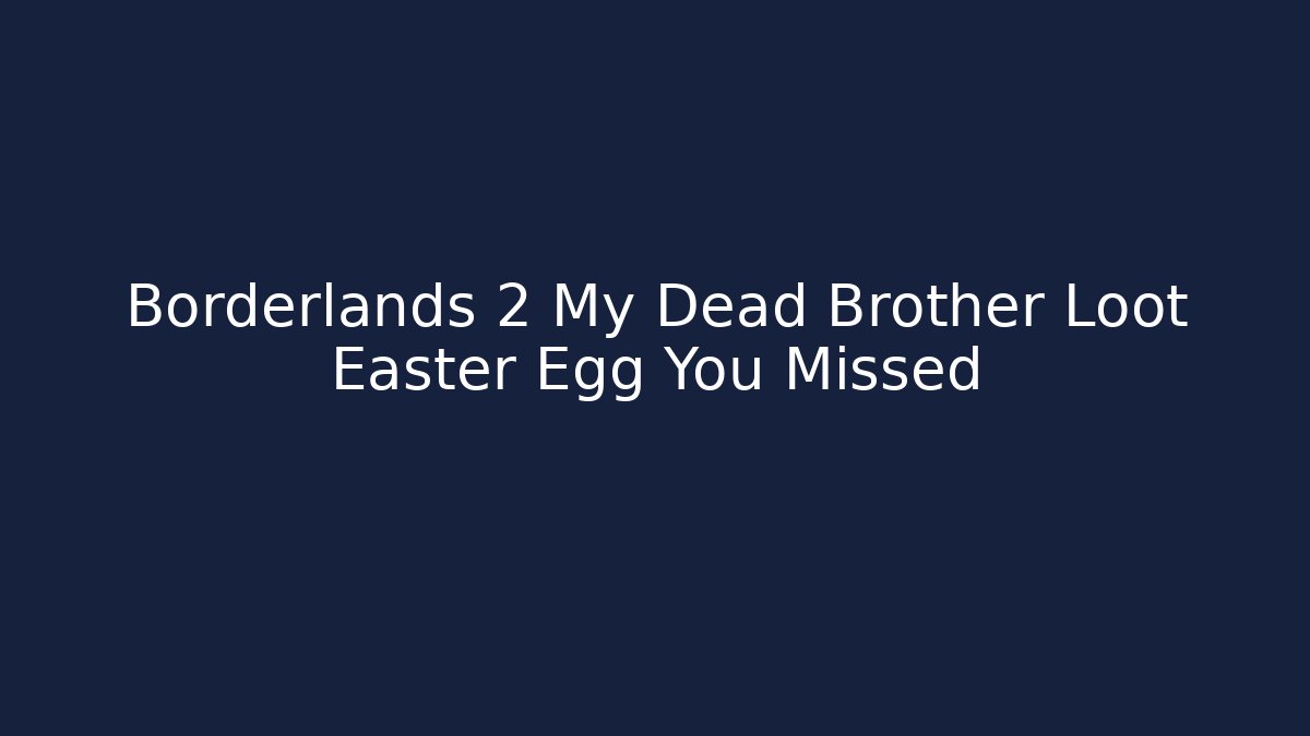 Borderlands 2 My Dead Brother Loot Easter Egg You Missed
