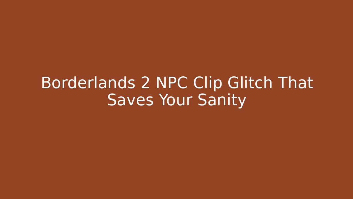 Borderlands 2 NPC Clip Glitch That Saves Your Sanity - Critter Realm