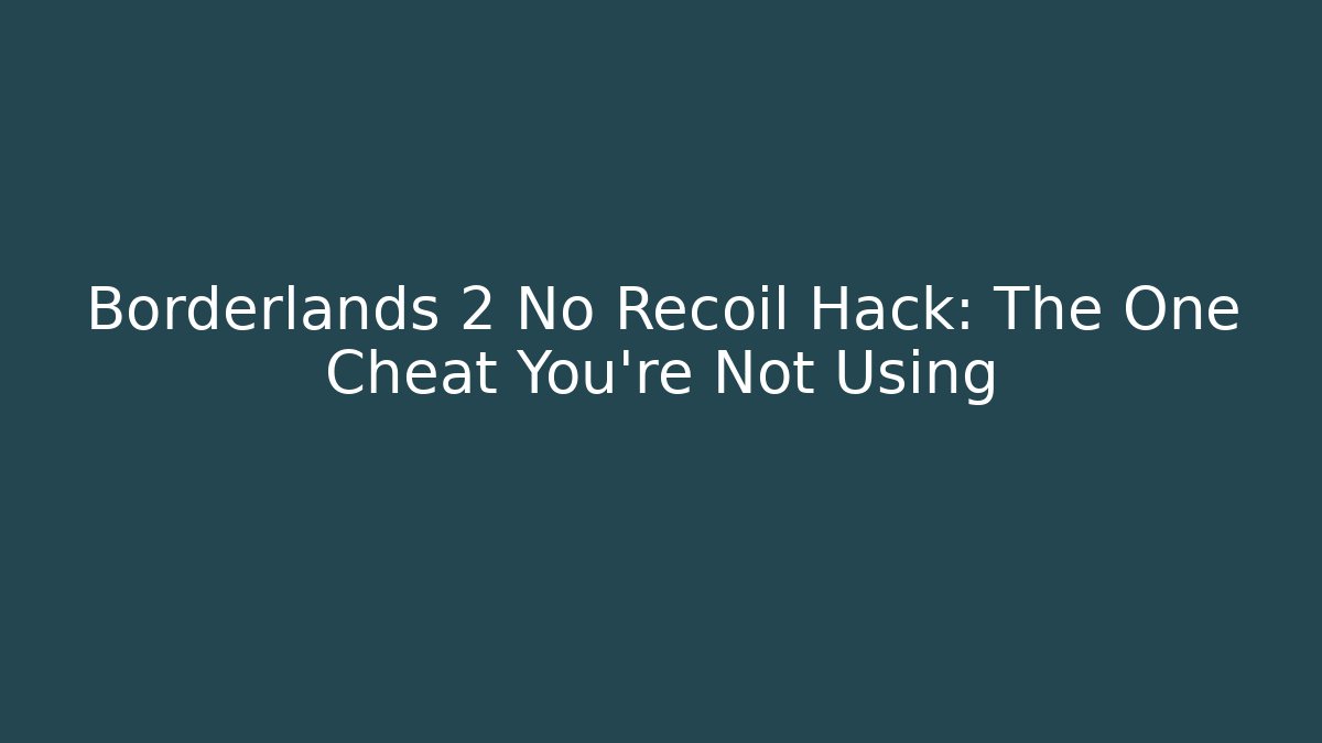 Borderlands 2 No Recoil Hack: The One Cheat You’re Not Using