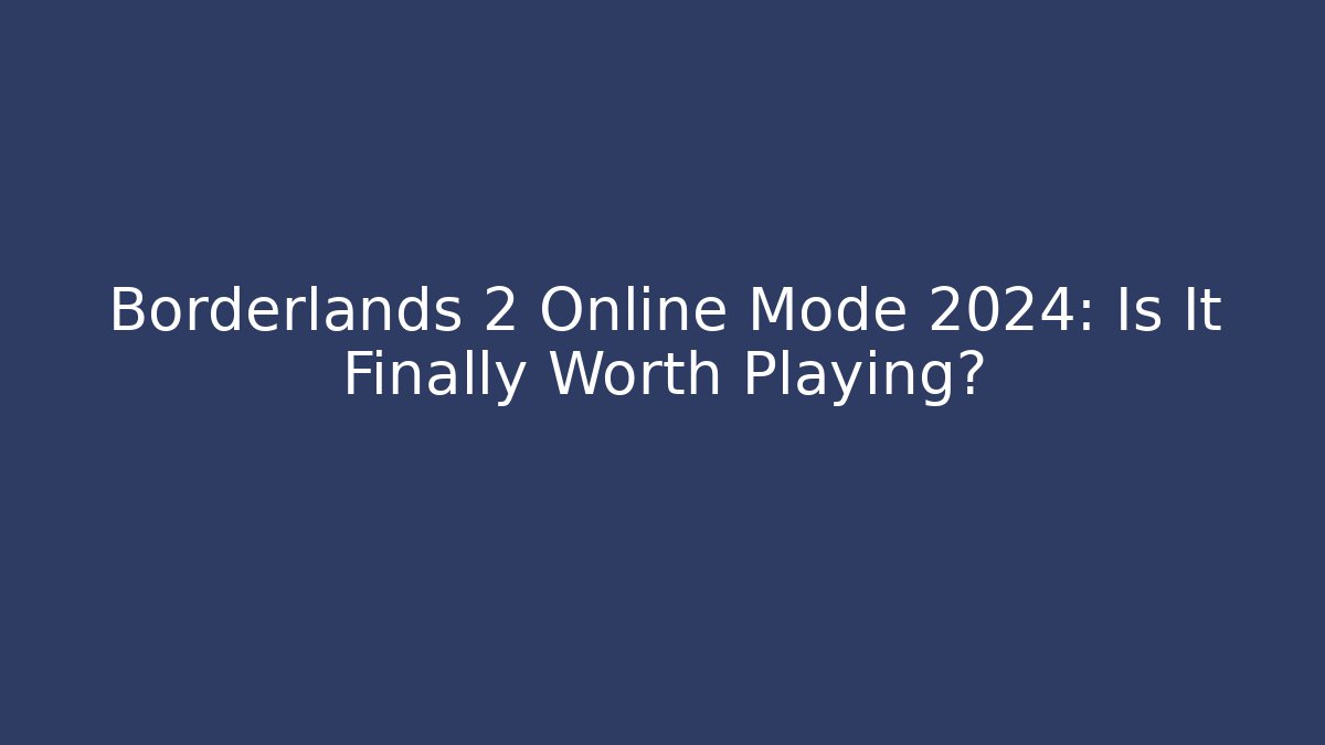 Borderlands 2 Online Mode 2024: Is It Finally Worth Playing?