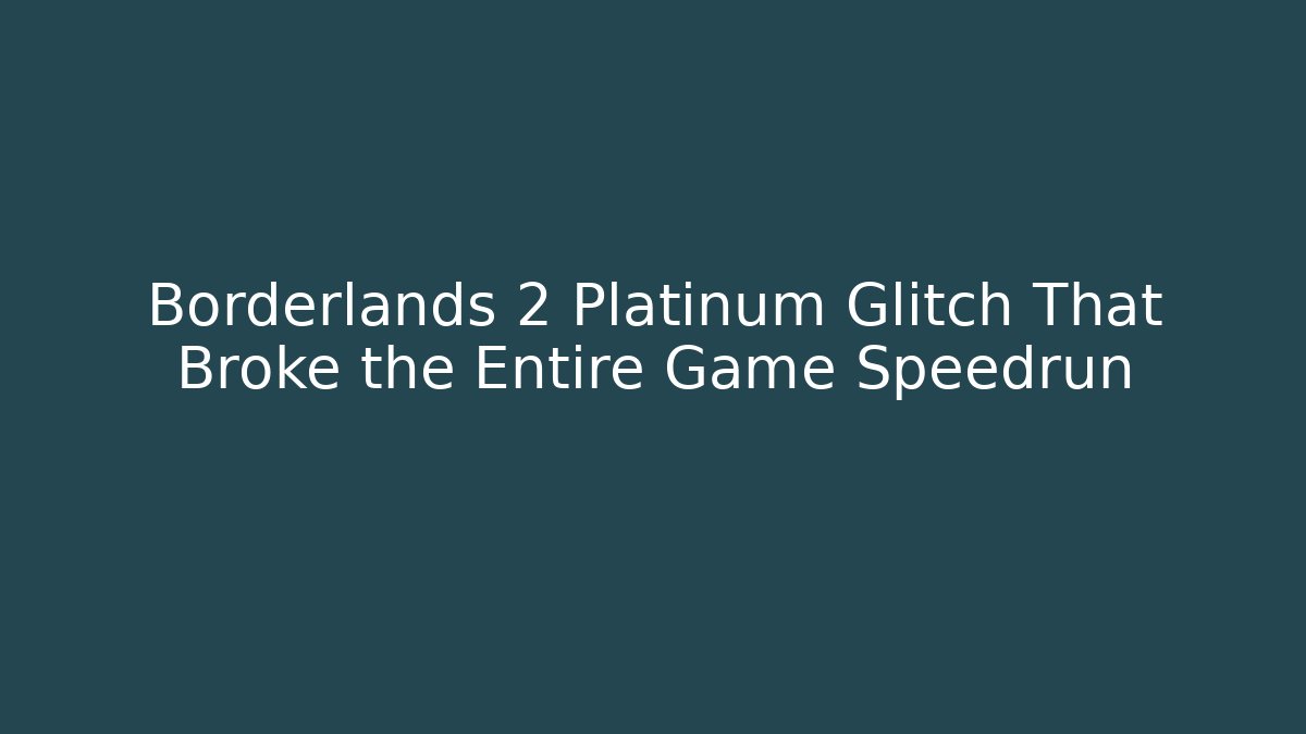 Borderlands 2 Platinum Glitch That Broke the Entire Game Speedrun - Critter Realm