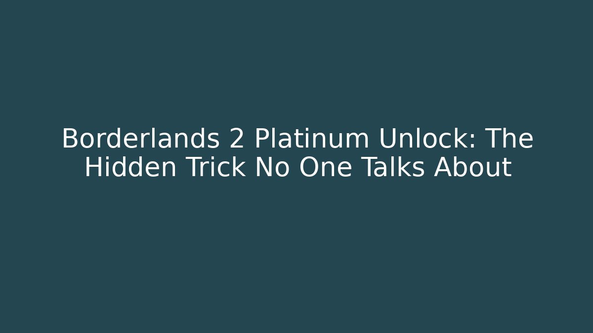 Borderlands 2 Platinum Unlock: The Hidden Trick No One Talks About