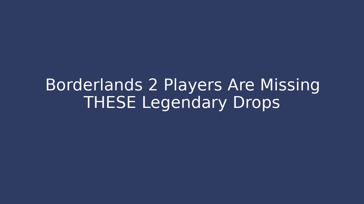 Borderlands 2 Players Are Missing THESE Legendary Drops