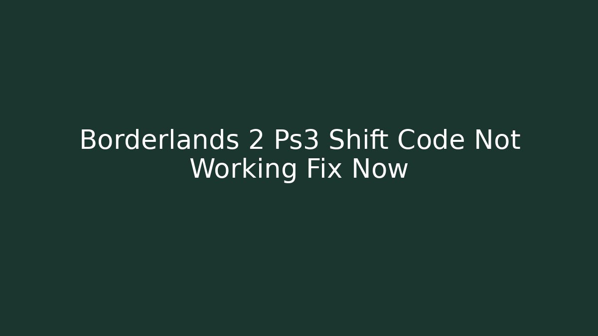 Borderlands 2 Ps3 Shift Code Not Working Fix Now