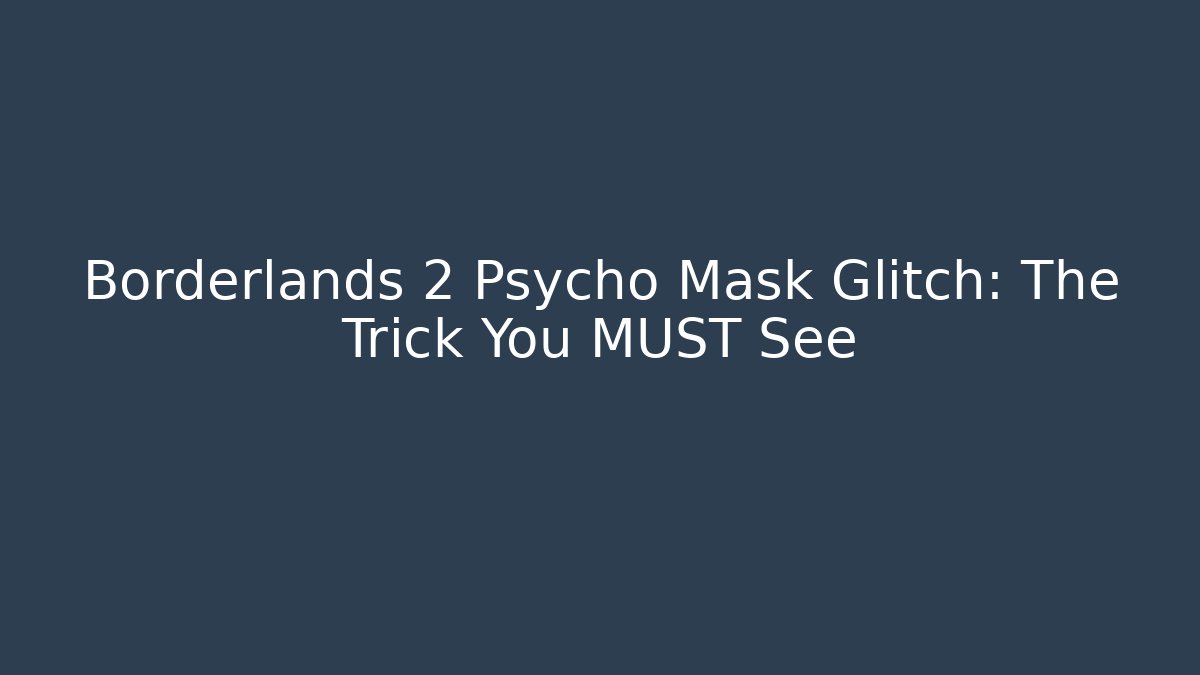 Borderlands 2 Psycho Mask Glitch: The Trick You MUST See