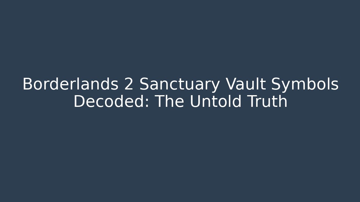 Borderlands 2 Sanctuary Vault Symbols Decoded: The Untold Truth - Critter Realm
