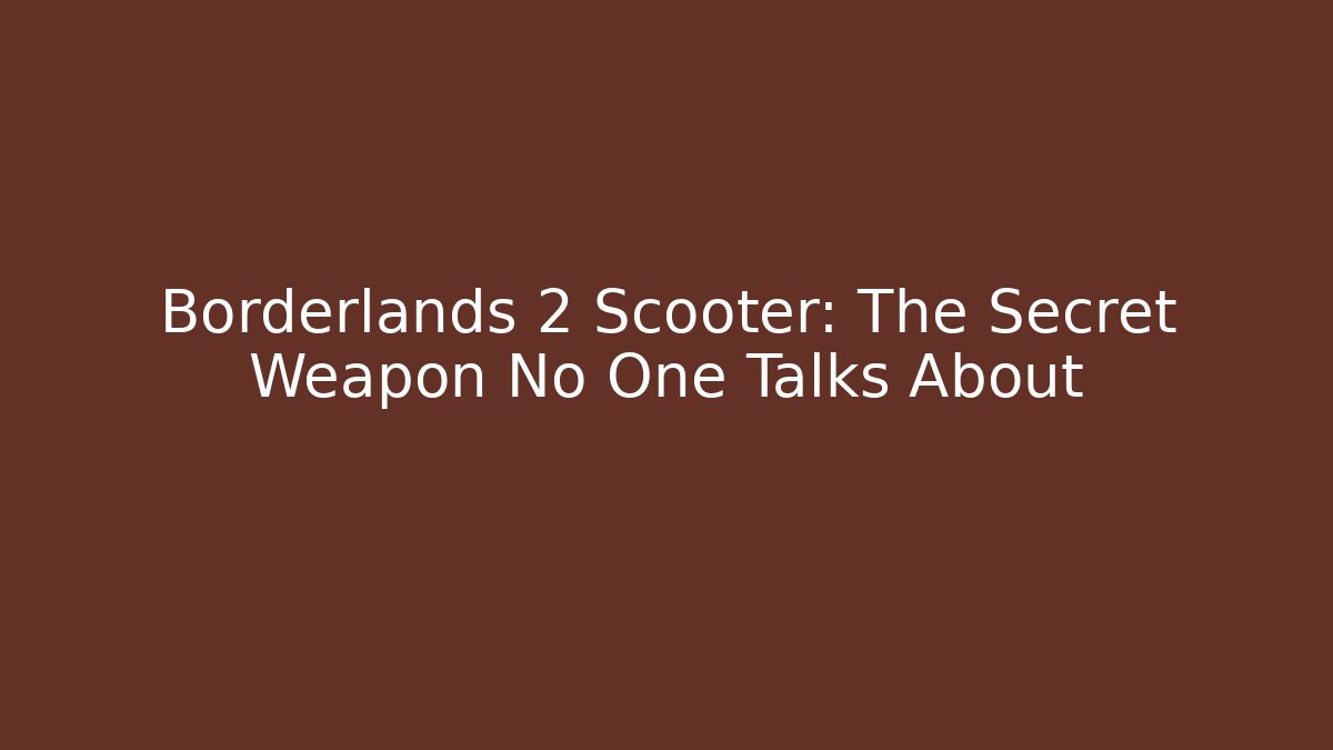Borderlands 2 Scooter: The Secret Weapon No One Talks About