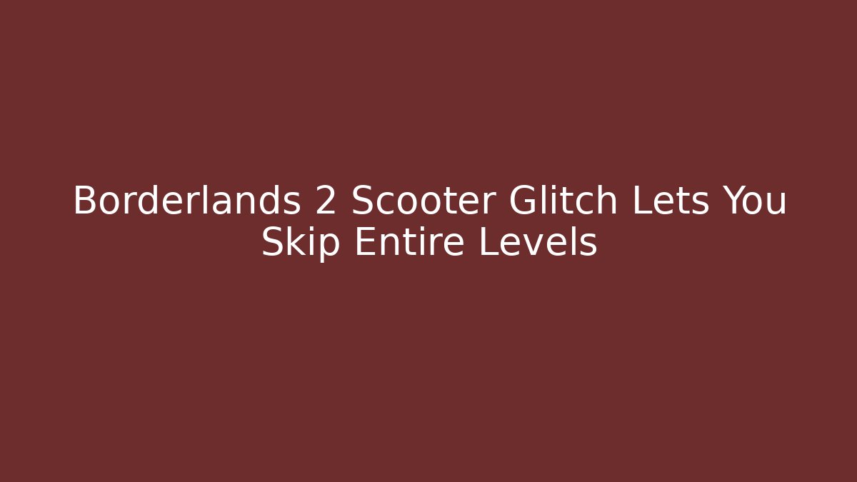 Borderlands 2 Scooter Glitch Lets You Skip Entire Levels