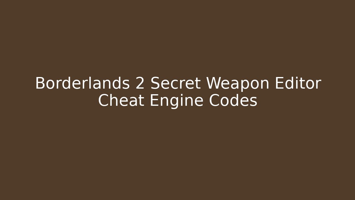 Borderlands 2 Secret Weapon Editor Cheat Engine Codes