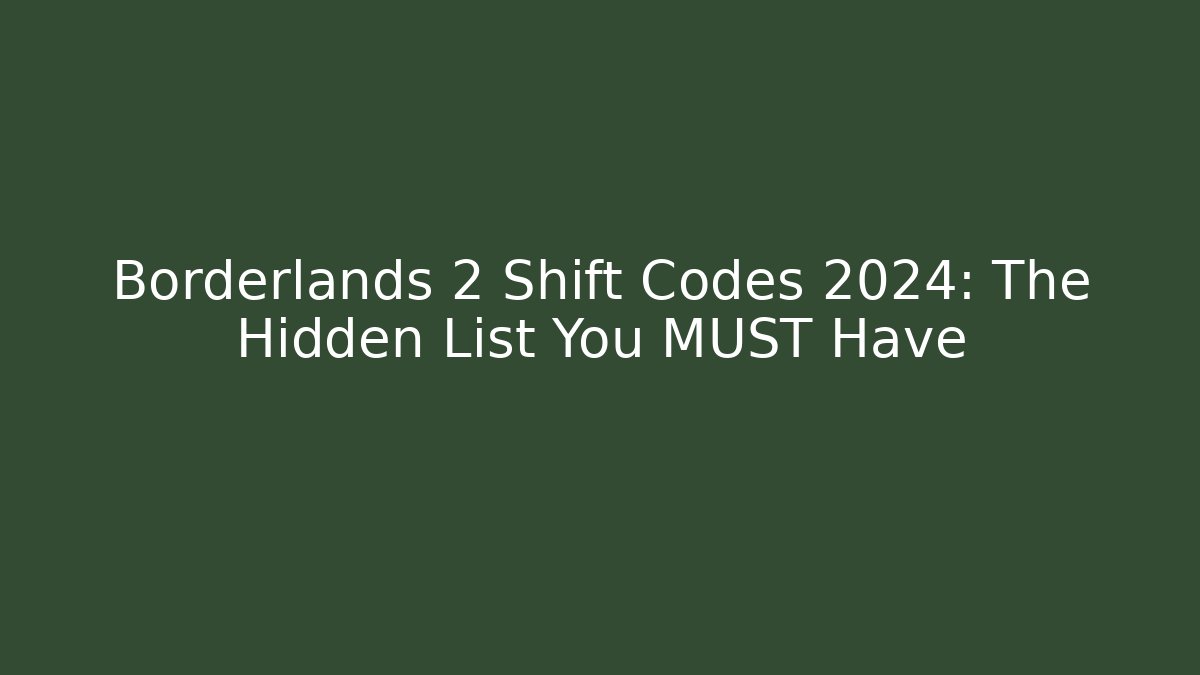Borderlands 2 Shift Codes 2024: The Hidden List You MUST Have