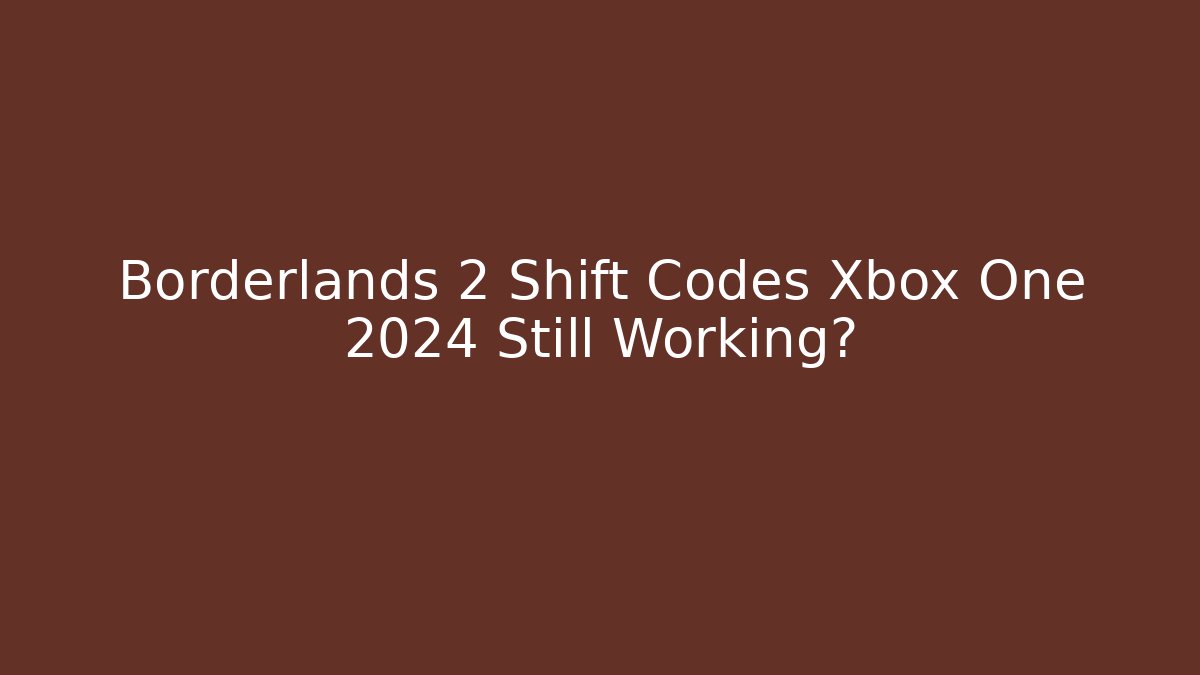 Borderlands 2 Shift Codes Xbox One 2024 Still Working?