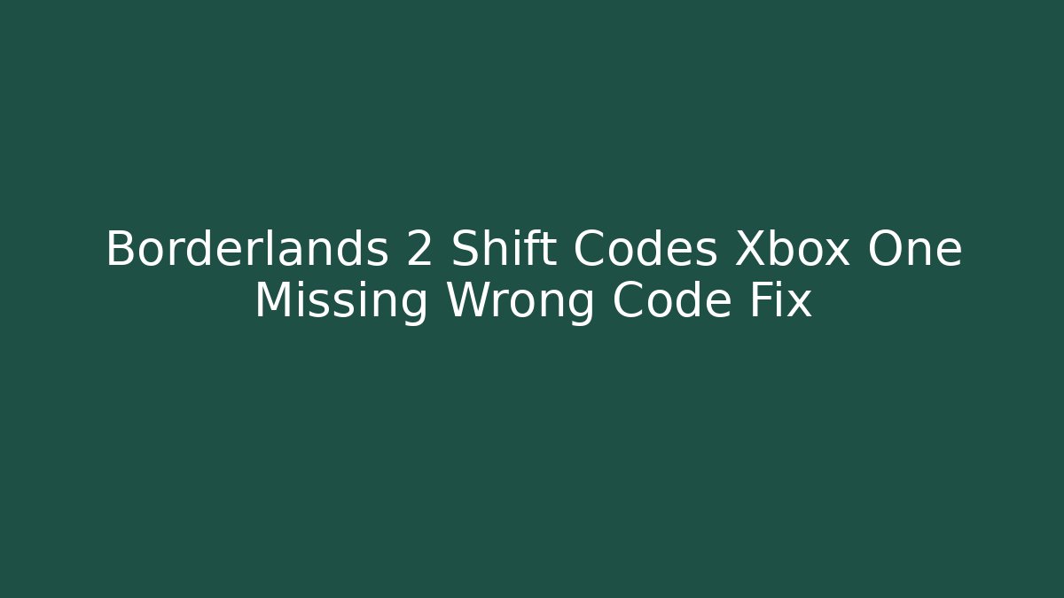 Borderlands 2 Shift Codes Xbox One Missing Wrong Code Fix - Critter Realm