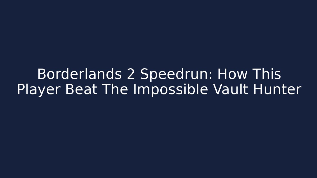 Borderlands 2 Speedrun: How This Player Beat The Impossible Vault Hunter - Critter Realm