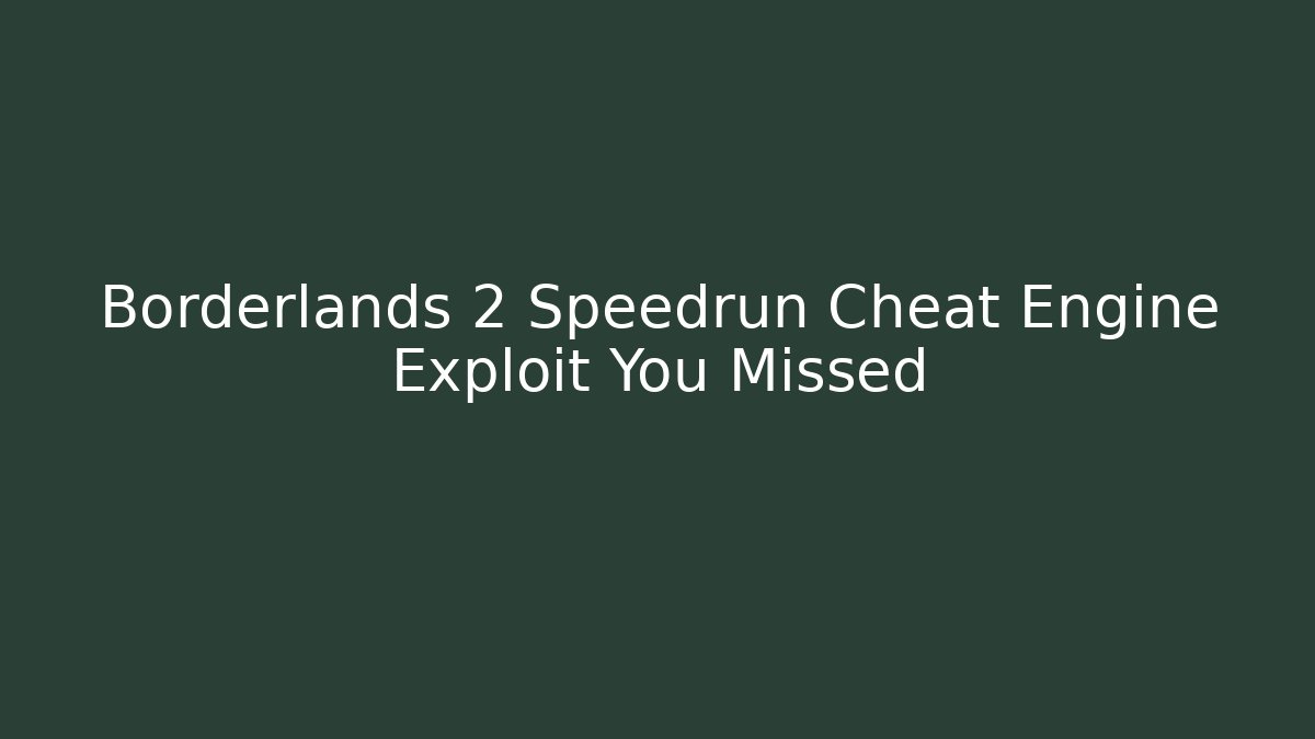 Borderlands 2 Speedrun Cheat Engine Exploit You Missed - Critter Realm