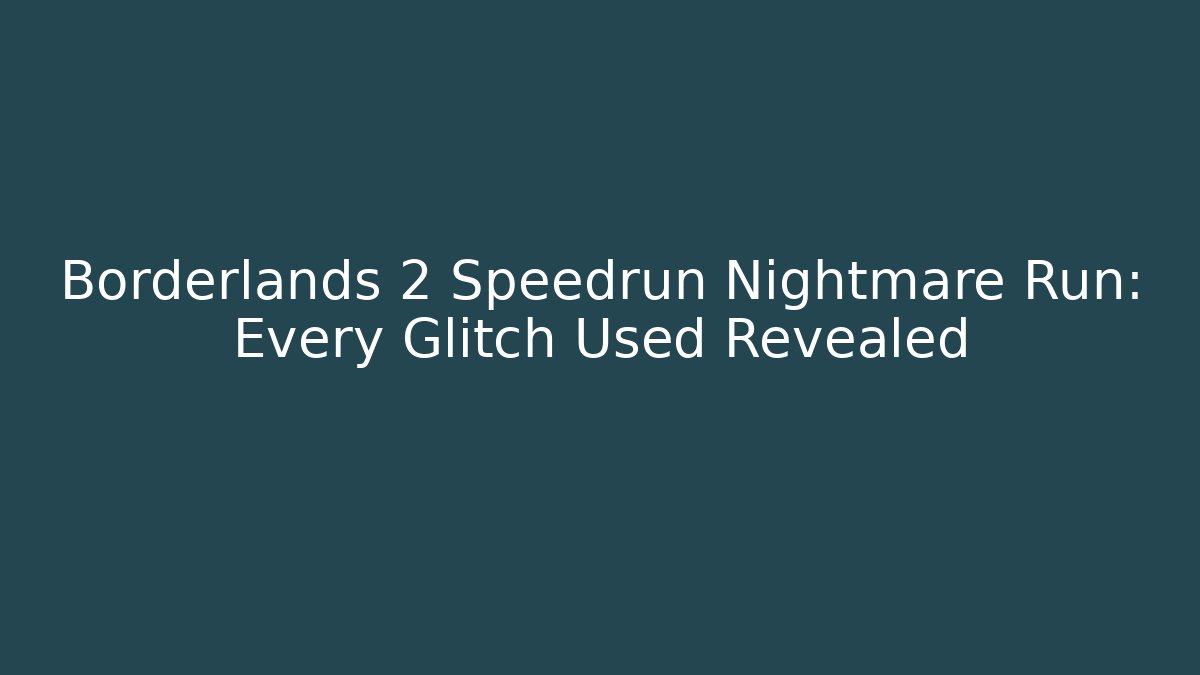 Borderlands 2 Speedrun Nightmare Run: Every Glitch Used Revealed - Critter Realm