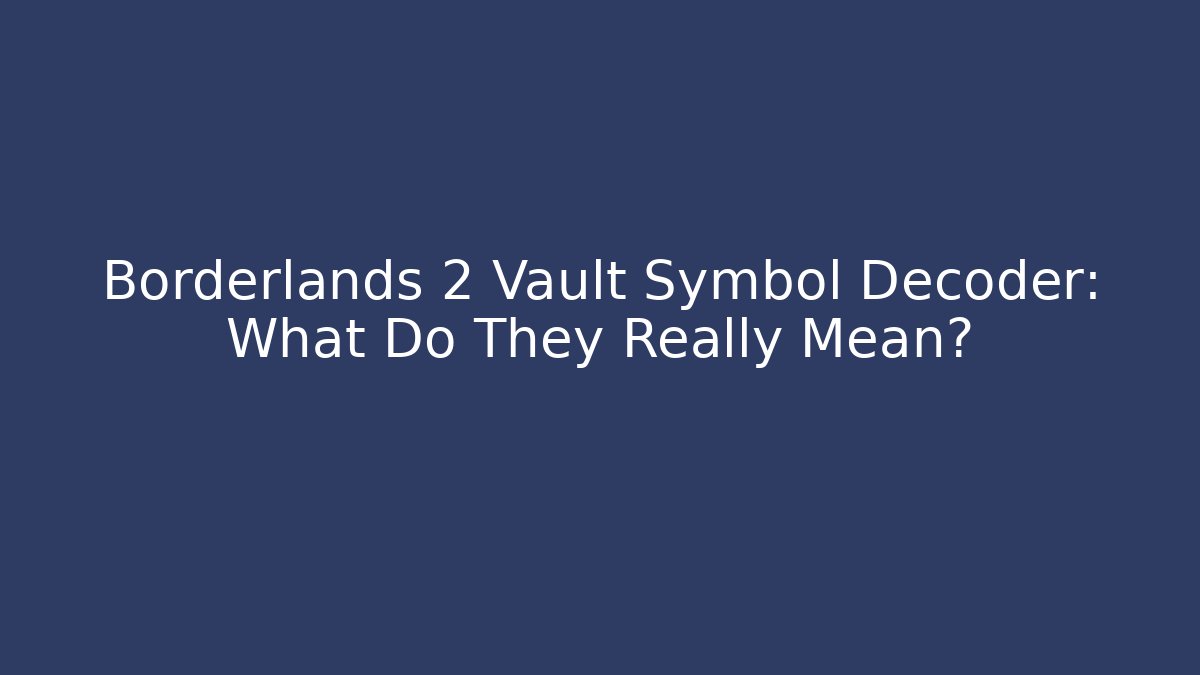 Borderlands 2 Vault Symbol Decoder: What Do They Really Mean? - Critter Realm