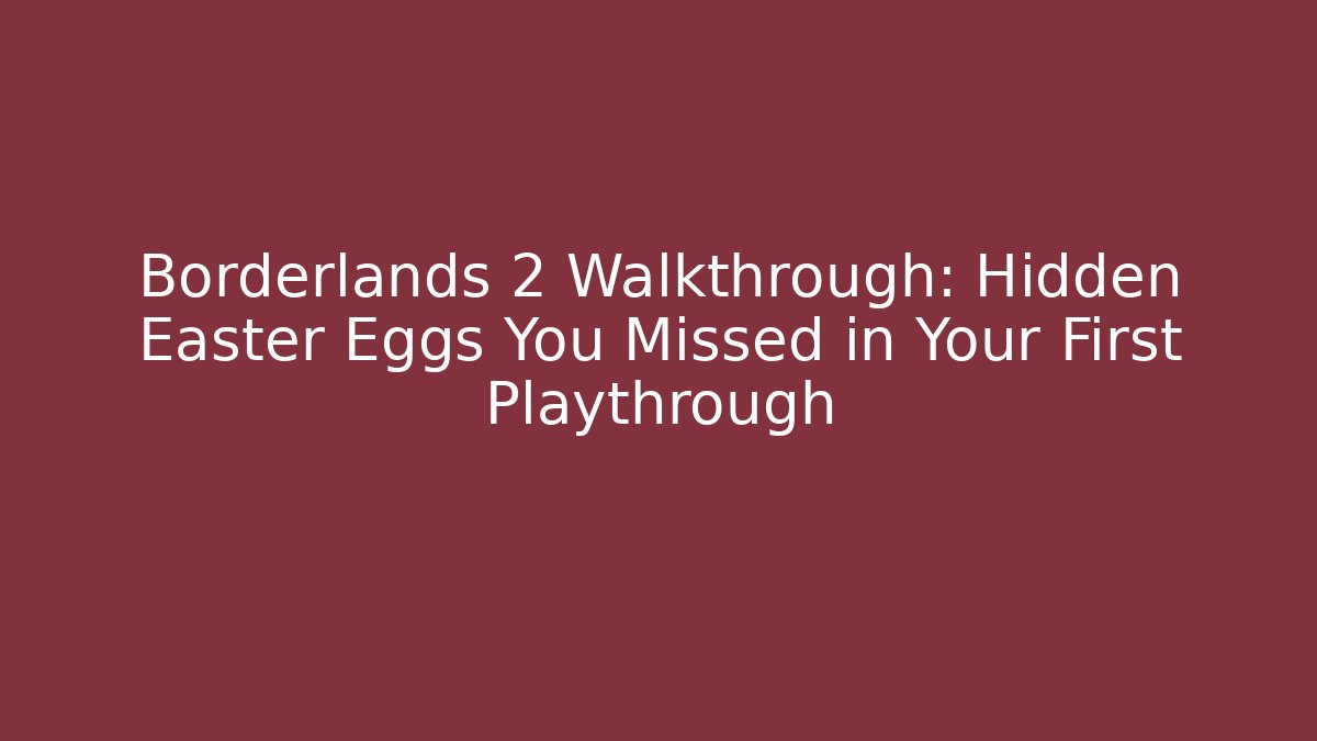 Borderlands 2 Walkthrough: Hidden Easter Eggs You Missed in Your First Playthrough