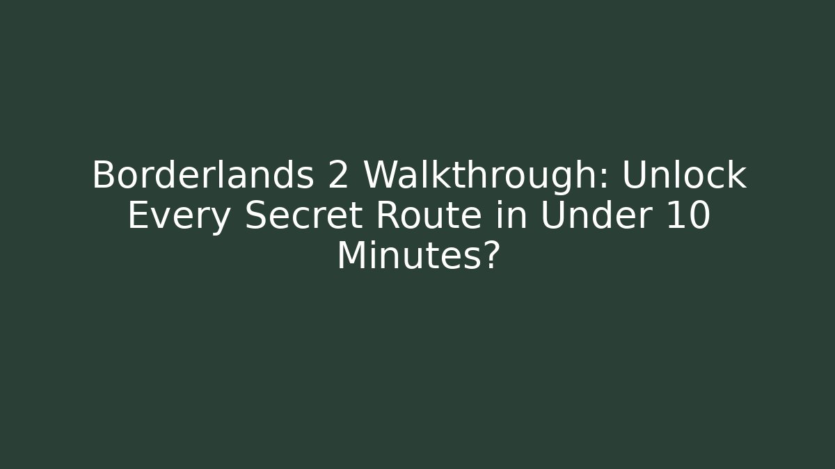 Borderlands 2 Walkthrough: Unlock Every Secret Route in Under 10 Minutes?