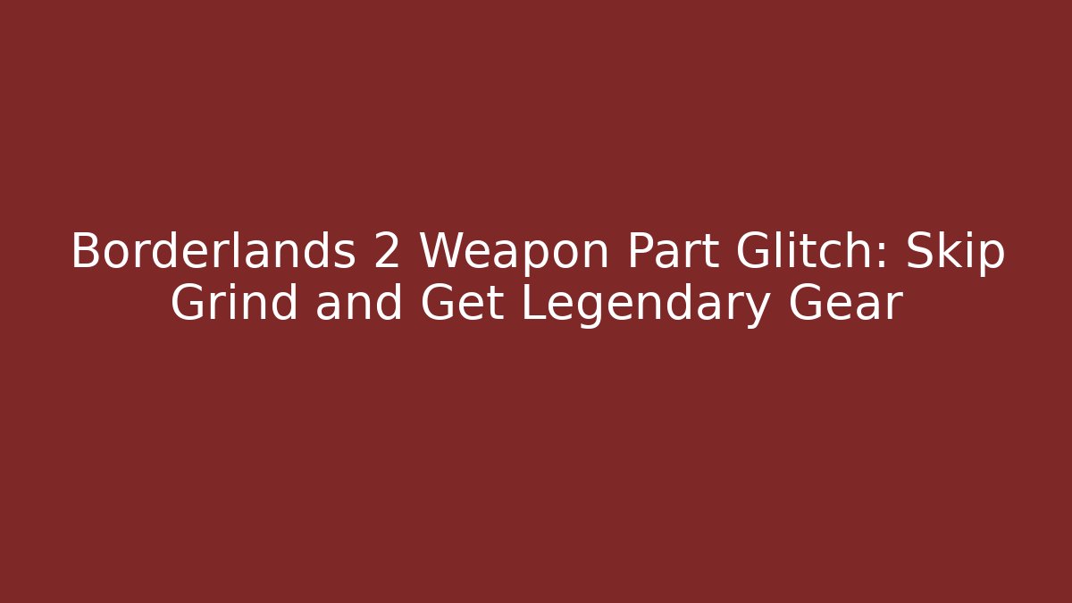 Borderlands 2 Weapon Part Glitch: Skip Grind and Get Legendary Gear