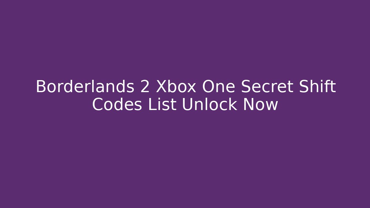 Borderlands 2 Xbox One Secret Shift Codes List Unlock Now - Critter Realm