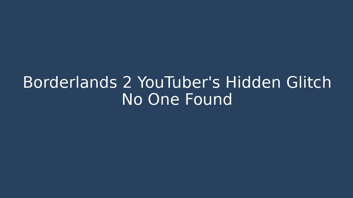Borderlands 2 YouTuber's Hidden Glitch No One Found
