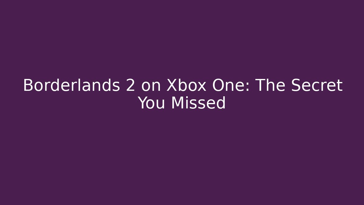 Borderlands 2 on Xbox One: The Secret You Missed