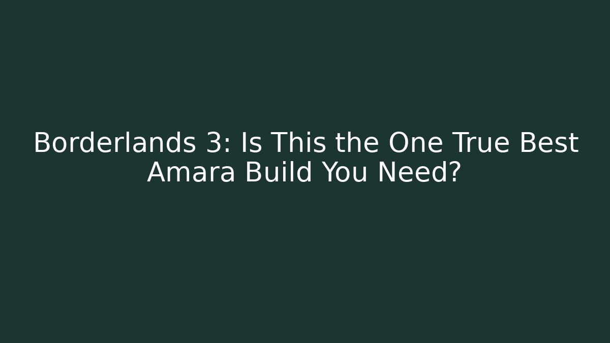 Borderlands 3: Is This the One True Best Amara Build You Need?