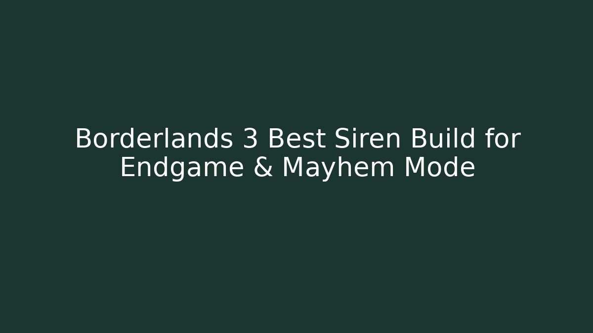 Borderlands 3 Best Siren Build for Endgame & Mayhem Mode