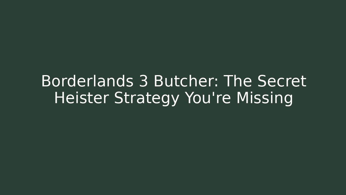 Borderlands 3 Butcher: The Secret Heister Strategy You're Missing - Critter Realm
