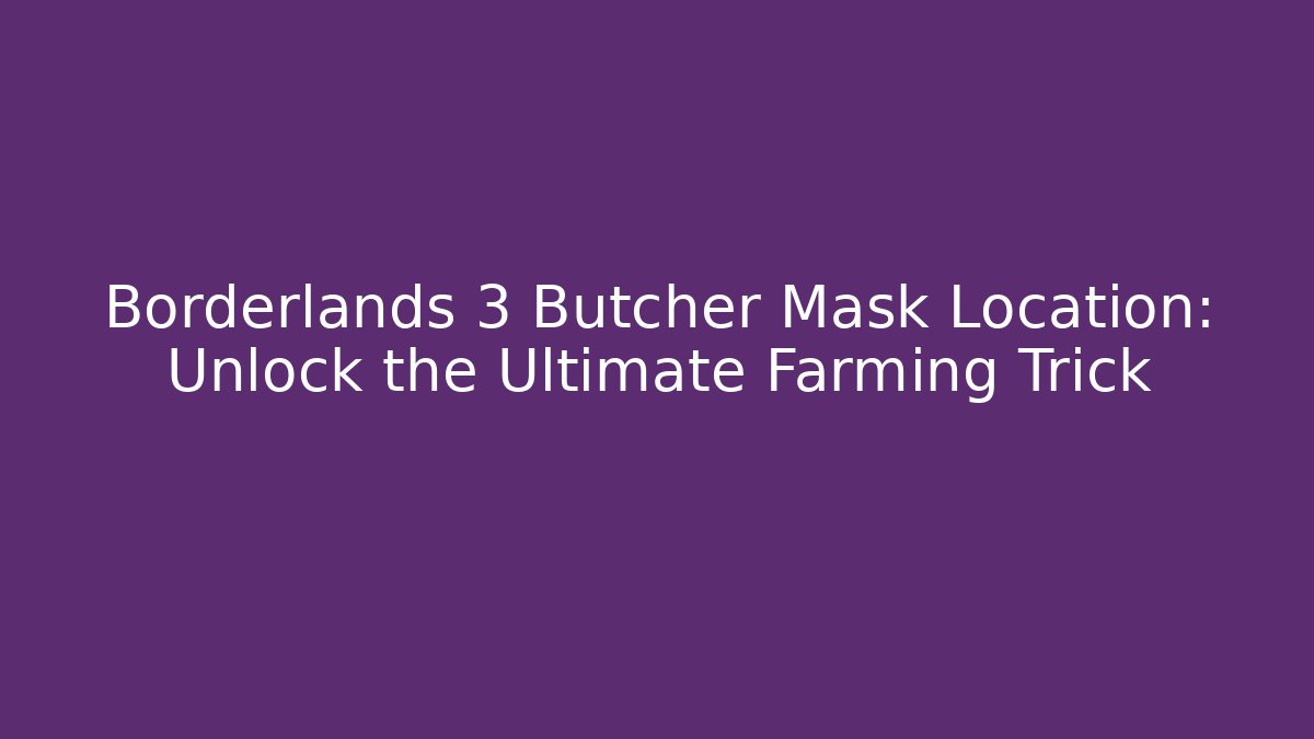 Borderlands 3 Butcher Mask Location: Unlock the Ultimate Farming Trick