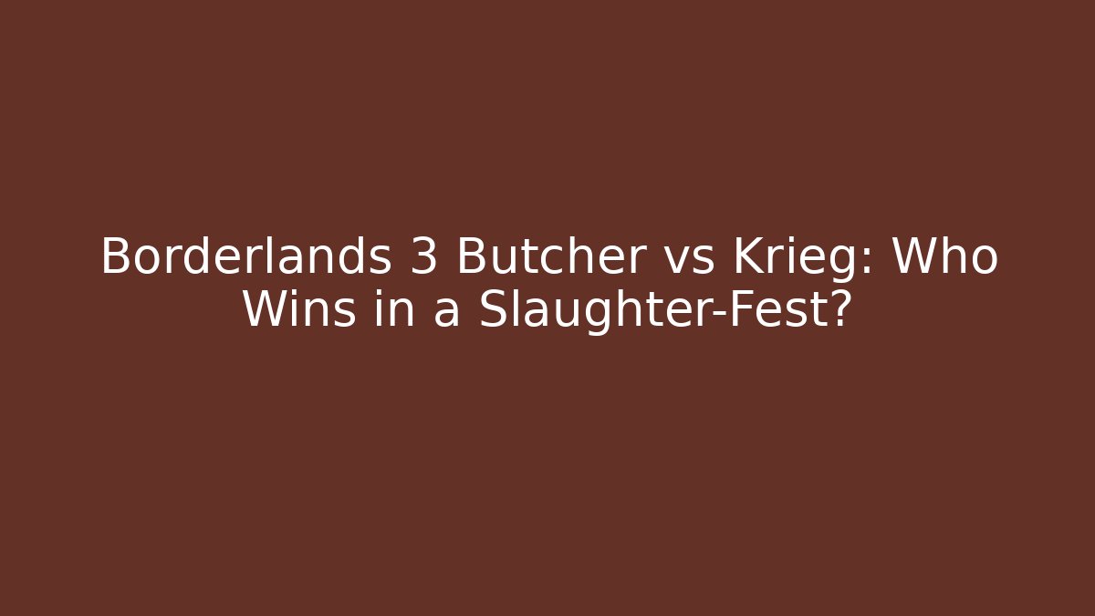 Borderlands 3 Butcher vs Krieg: Who Wins in a Slaughter-Fest?